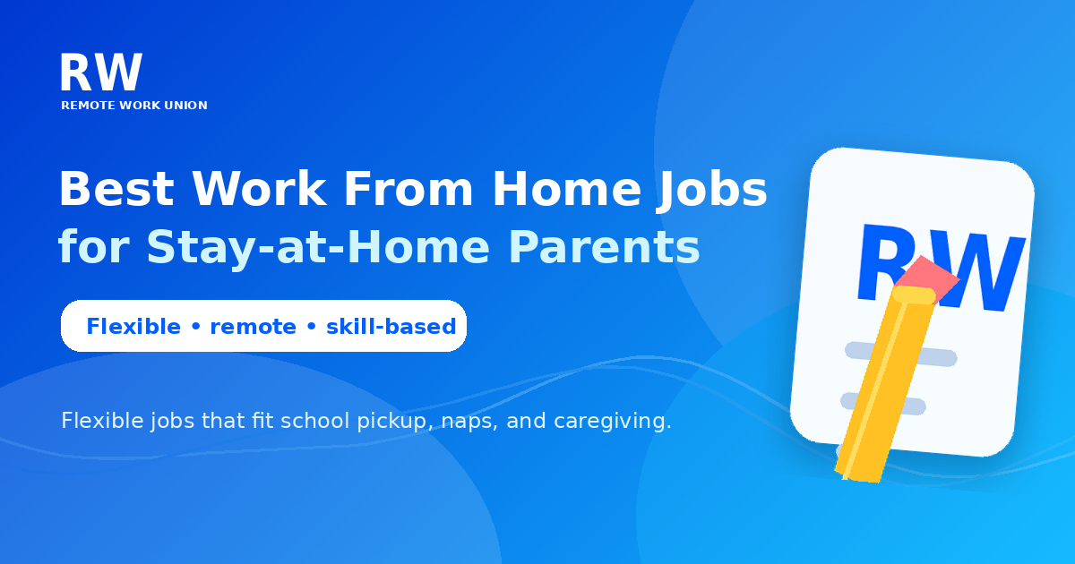 The Best Work From Home Jobs for Stay-at-Home Parents — Remote Work Union Article 249