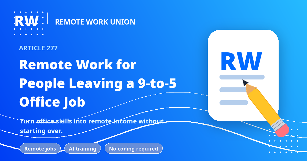 Remote Work for People Leaving a 9-to-5 Office Job — Remote Work Union Article 277